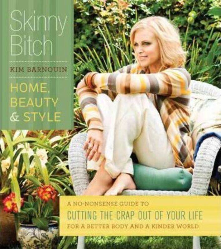 

Skinny Bitch: Home, Beauty & Style: A No-Nonsense Guide to Cutting the Crap Out of Your Life for a B.paperback,By :Kim Barnouin