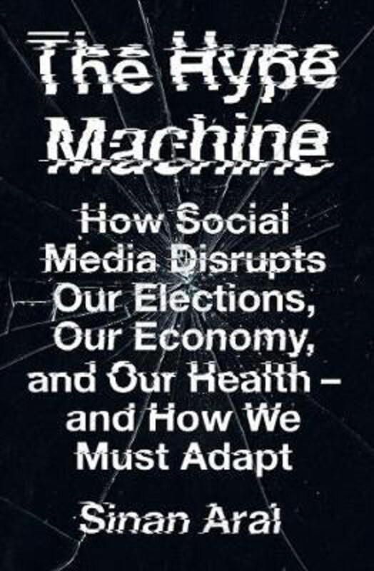 

The Hype Machine: How Social Media Disrupts Our Elections, Our Economy and Our Health - and How We Must Adapt, Hardcover Book, By: Sinan Aral