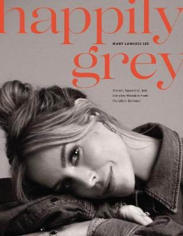 

Happily Grey: Stories, Souvenirs, and Everyday Wonders from the Life In Between,Hardcover, By:Lawless Lee, Mary