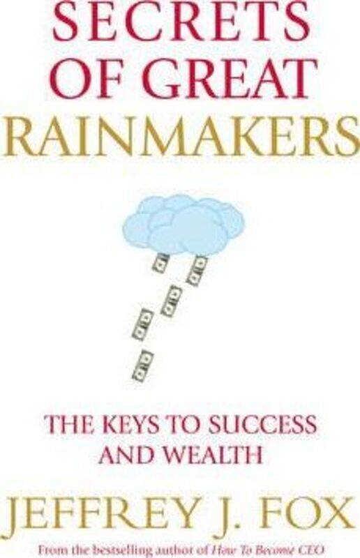 

Secrets of Great Rainmakers: The Keys to Success and Wealth.Hardcover,By :Jeffery J. Fox