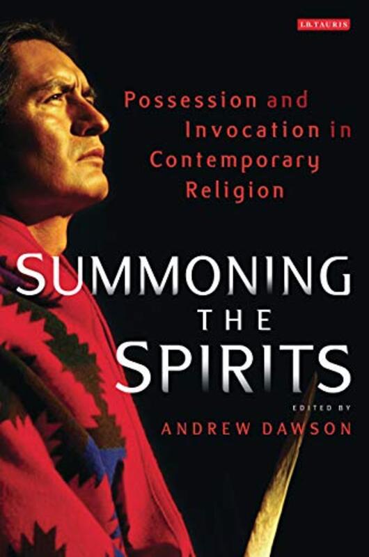 Summoning the Spirits: Possession and Invocation in Contemporary Religion, Paperback Book, By: Andrew Dawson