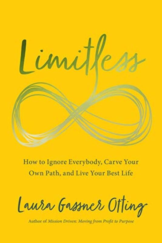 Limitless How To Ignore Everybody Carve Your Own Path And Live Your Best Life By Gassner Otting Laura Paperback