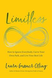 Limitless How To Ignore Everybody Carve Your Own Path And Live Your Best Life By Gassner Otting Laura Paperback
