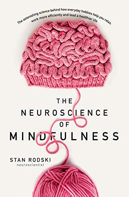 Neuroscience Of Mindfulness: The Astonishing Science Behind How Everyday Hobbies Help You Relax , Paperback by Stan Rodski