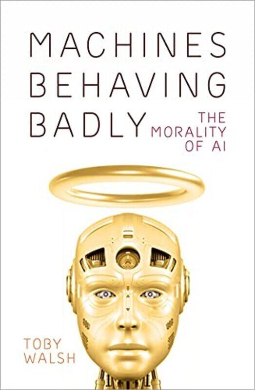 

Machines Behaving Badly: The Morality of AI,Hardcover by Walsh, Toby