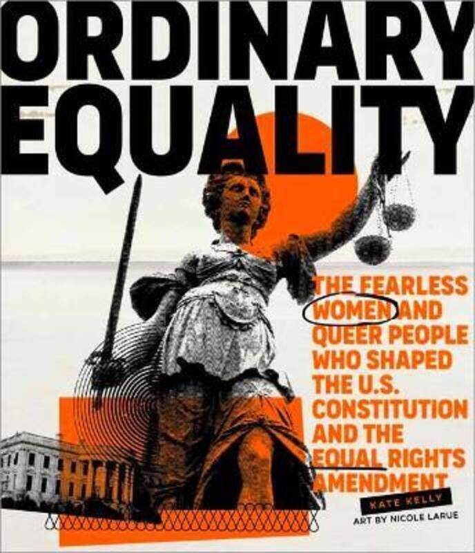 

Ordinary Equality: The Fearless Women and Queer People Who Shaped the U.S. Constitution and the Equa,Hardcover,ByKelly, Kate - LaRue, Nicole