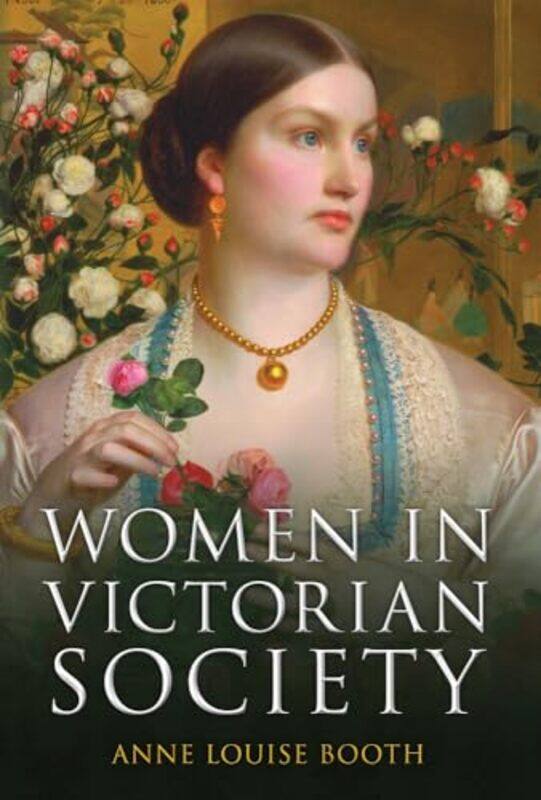 

Women in Victorian Society by Anne Louise Booth-Hardcover