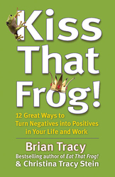 Kiss That Frog!: 12 Great Ways to Turn Negatives Into Positives in Your Life and Work, Paperback Book, By: Brian Tracy
