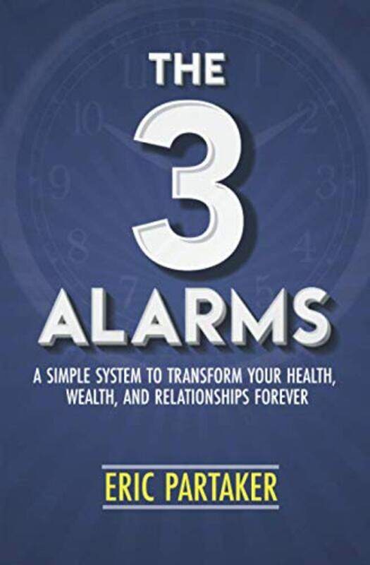 

The 3 Alarms: A Simple System to Transform Your Health, Wealth, and Relationships Forever , Paperback by Partaker, Eric