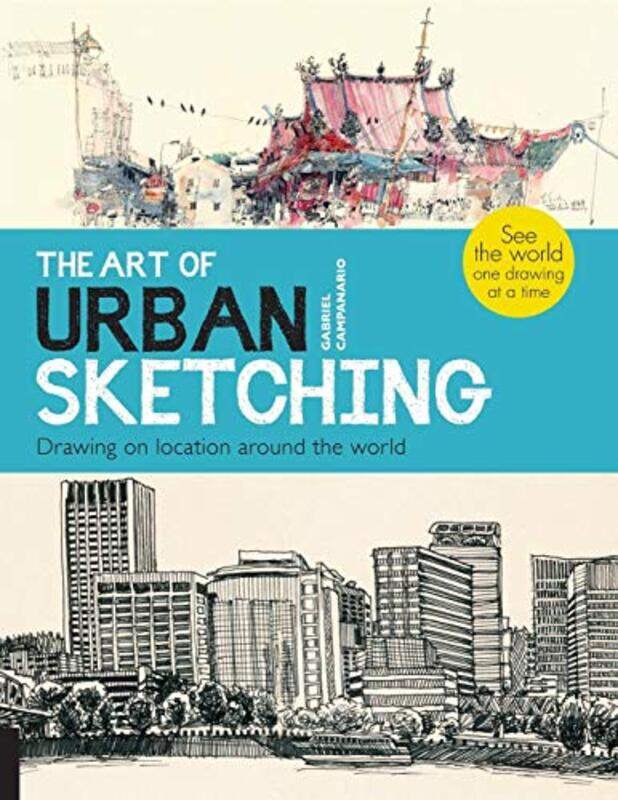 

The Art of Urban Sketching: Drawing On Location Around The World, Paperback Book, By: Gabriel Campanario