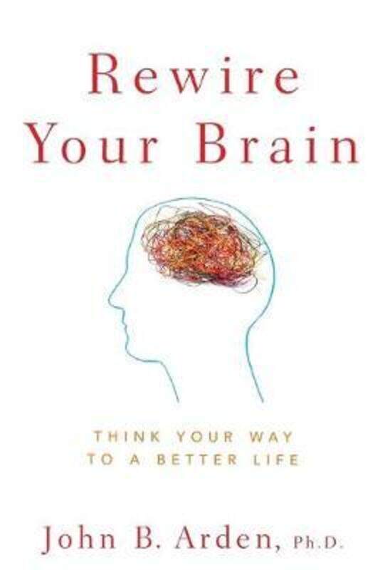 

Rewire Your Brain: Think Your Way to a Better Life.paperback,By :Arden, John B.