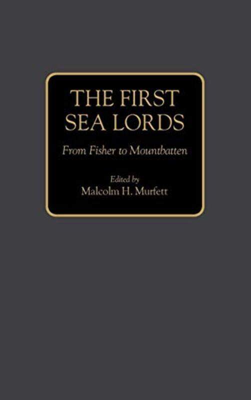 

The First Sea Lords: From Fisher to Mountbatten , Hardcover by Murfett, Malcolm H.