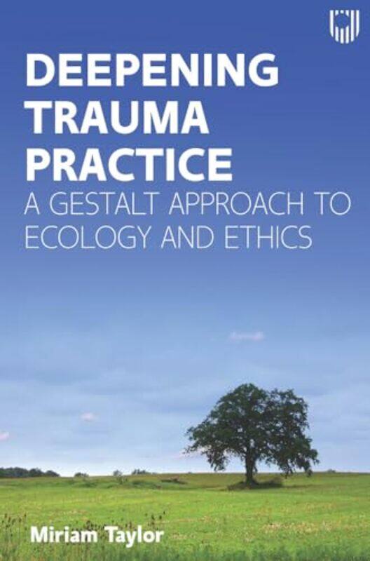 

Deepening Trauma Practice A Gestalt Approach to Ecology and Ethics by Miriam Taylor-Paperback
