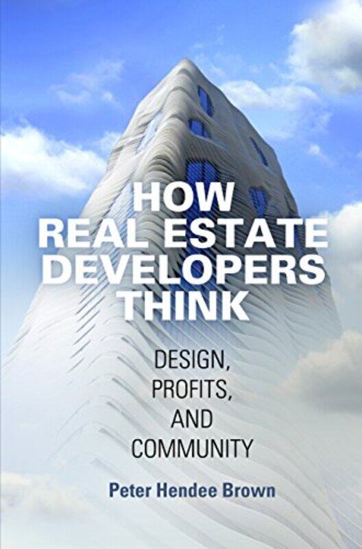 

How Real Estate Developers Think Design Profits And Community by Brown, Peter Hendee - Hardcover