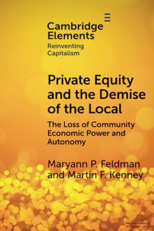 

Private Equity And The Demise Of The Local by Maryann (University of North Carolina) FeldmanMartin (University of California) Kenney-Paperback