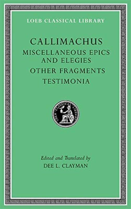 

Miscellaneous Epics And Elegies Other Fragments Testimonia by Callimachus-Hardcover