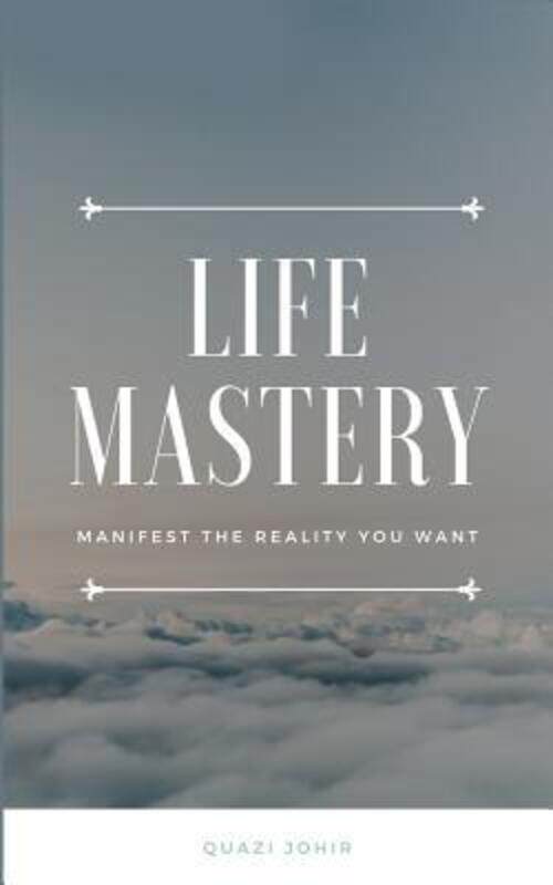 

Life Mastery: Manifest the reality you want,Paperback,ByJohir, Quazi Abrar