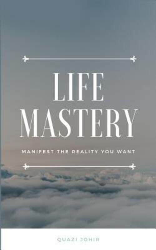 Life Mastery: Manifest the reality you want,Paperback,ByJohir, Quazi Abrar