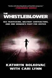 The Whistleblower: Sex Trafficking, Military Contractors, and One Woman's Fight for Justice.Hardcover,By :Kathryn Bolkovac