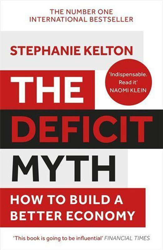 

The Deficit Myth: Modern Monetary Theory and How To Build A Better Economy, Paperback Book, By: Stephanie Kelton
