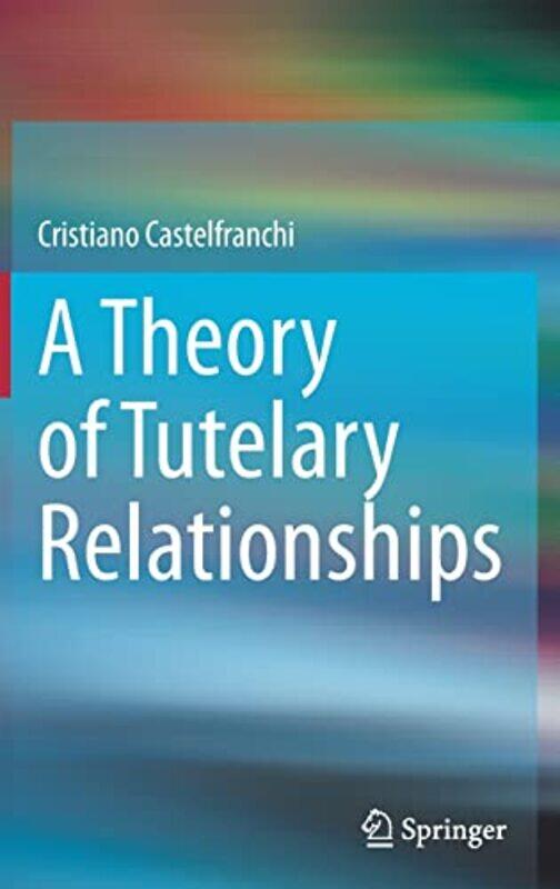 

A Theory of Tutelary Relationships by Cristiano Castelfranchi-Hardcover