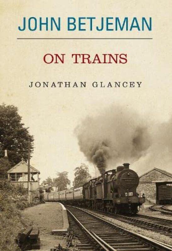 

John Betjeman on Trains by Glancey Johnathon-Hardcover
