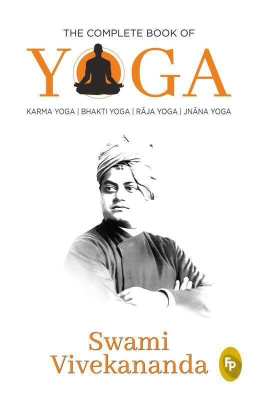 

The Complete Book of Yoga: Karma Yoga, Bhakti Yoga, Raja Yoga, Jnana Yoga, Paperback Book, By: Swami Vivekananda