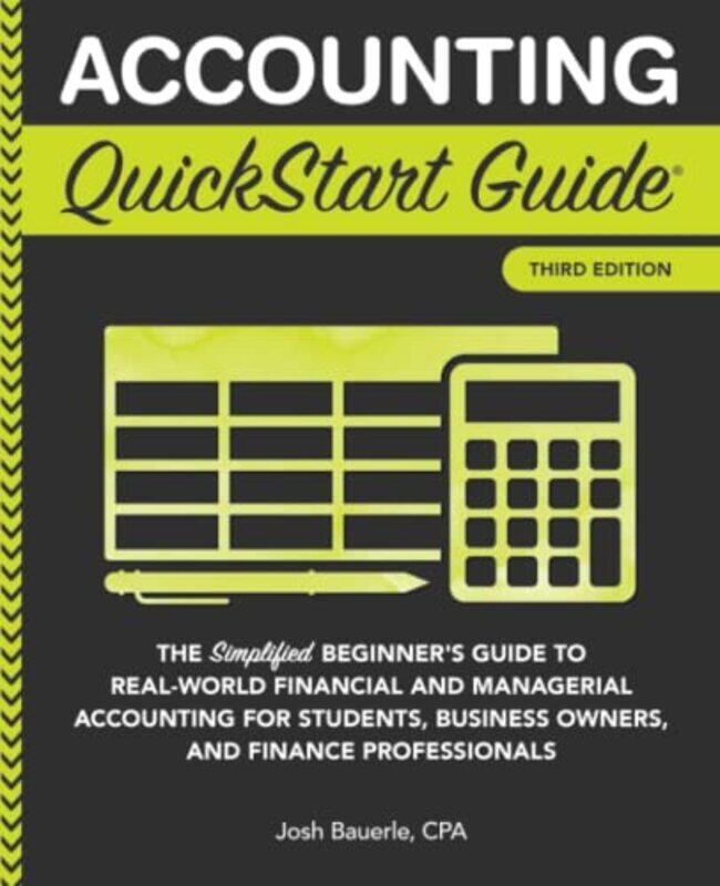 

Accounting QuickStart Guide: The Simplified Beginner's Guide to Financial & Managerial Accounting Fo,Paperback,By:Bauerle Cpa, Josh