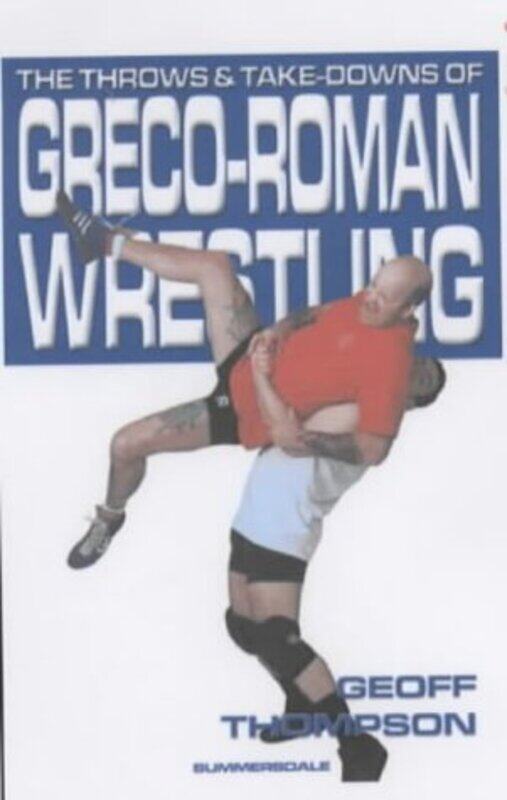 

The Throws And Takedowns Of Grecoroman Wrestling by Geoff Thompson-Paperback
