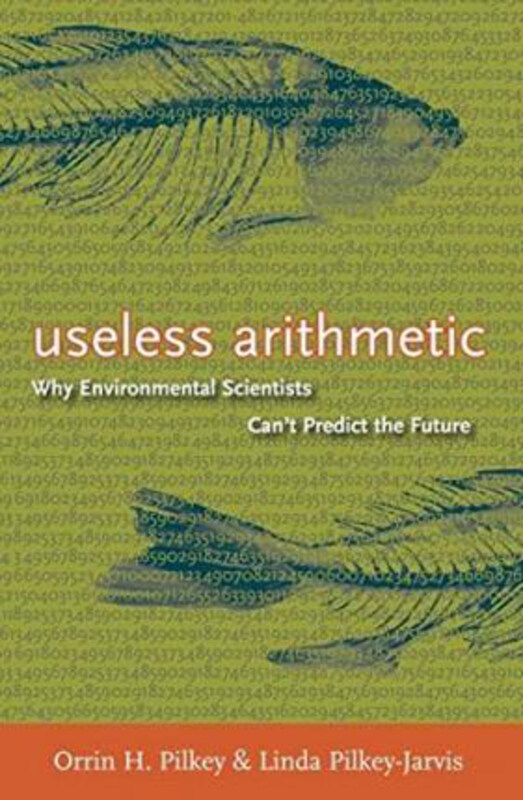 

Useless Arithmetic: Why Environmental Scientists Can't Predict the Future, Hardcover Book, By: Orrin H. Pilkey