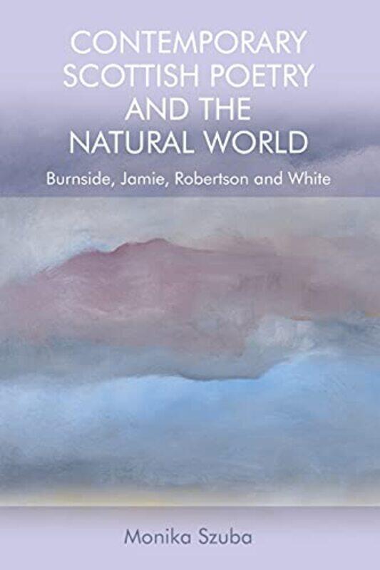 

Contemporary Scottish Poetry and the Natural World by Monika Szuba-Paperback