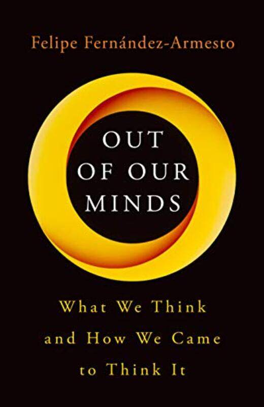 

Out Of Our Minds What We Think And How We Came To Think It by Fernandez-Armesto, Felipe - Hardcover