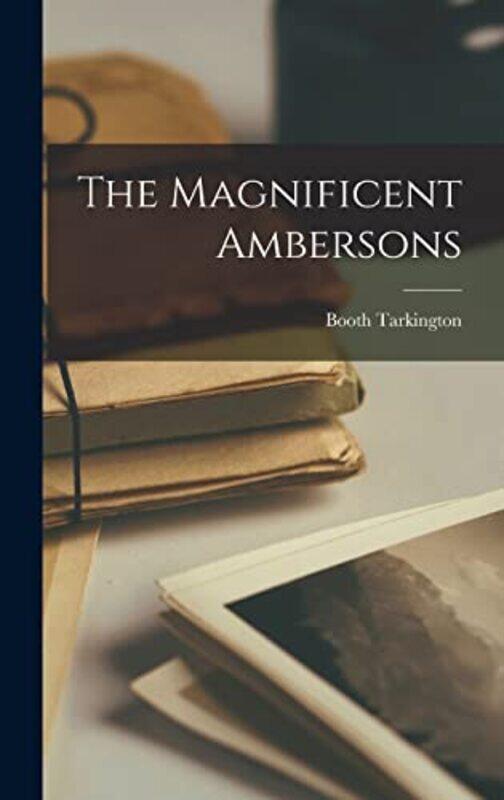 

The Magnificent Ambersons,Hardcover By Tarkington, Booth