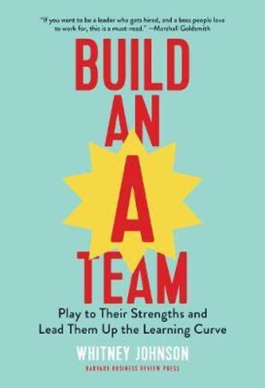 

Build an A-Team: Play to Their Strengths and Lead Them Up the Learning Curve