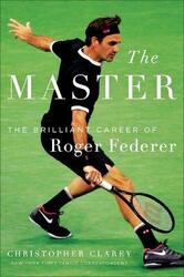 The Master: The Long Run and Beautiful Game of Roger Federer,Hardcover, By:Clarey, Christopher