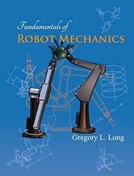 Fundamentals of Robot Mechanics , Hardcover by Long, Gregory L