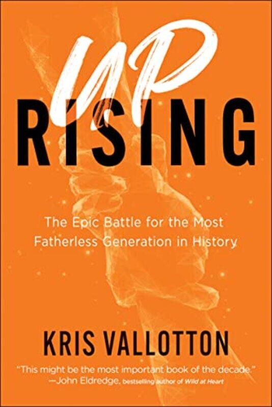 

Uprising The Epic Battle for the Most Fatherless Generation in History by Kris Vallotton-Hardcover