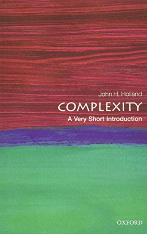 

Complexity A Very Short Introduction by John H Professor, Department of Psychology and Department of Computer Science, The University of Michigan Holl