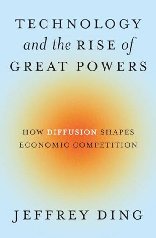 

Technology And The Rise Of Great Powers How Diffusion Shapes Economic Competition by Ding, Jeffrey - Paperback