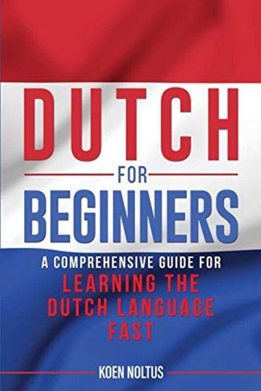 

Dutch For Beginners A Comprehensive Guide For Learning The Dutch Language Fast by Noltus Koen Paperback