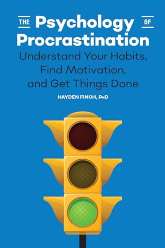 The Psychology Of Procrastination Understand Your Habits Find Motivation And Get Things Done by Finch, Hayden..Paperback