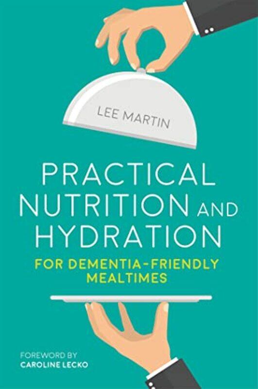 

Practical Nutrition and Hydration for DementiaFriendly Mealtimes by Natalie Baszile-Paperback
