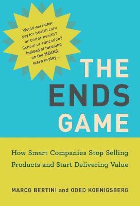 

The Ends Game: How Smart Companies Stop Selling Products and Start Delivering Value,Paperback, By:Bertini, Marco - Koenigsberg, Oded