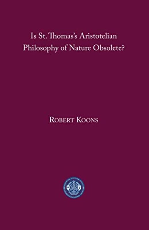 Is St Thomass Aristotelian Philosophy of Nature Obsolete? by C Robert Koons-Paperback