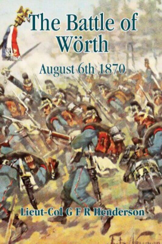 

The Battle of Woerth August 6th 1870 by G F R Henderson-Paperback