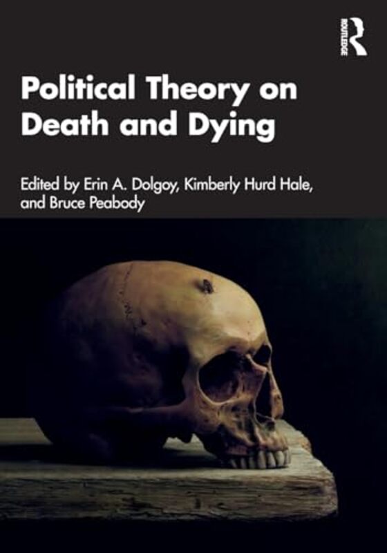 

Political Theory on Death and Dying by Erin A Rhodes College, USA DolgoyKimberly Coastal Carolina University, USA Hurd HaleBruce Fairleigh Dickinson U