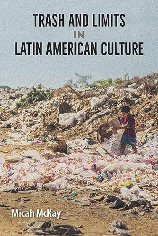 

Trash and Limits in Latin American Culture by Micah McKay -Paperback