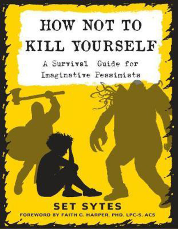 

How Not To Kill Yourself: A Survival Guide for Imaginative Pessimists, Paperback Book, By: Set Sytes