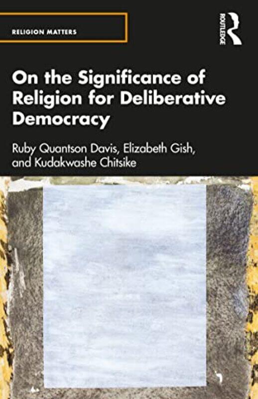 

On the Significance of Religion for Deliberative Democracy by Ruby Quantson DavisElizabeth GishKudakwashe Chitsike-Paperback