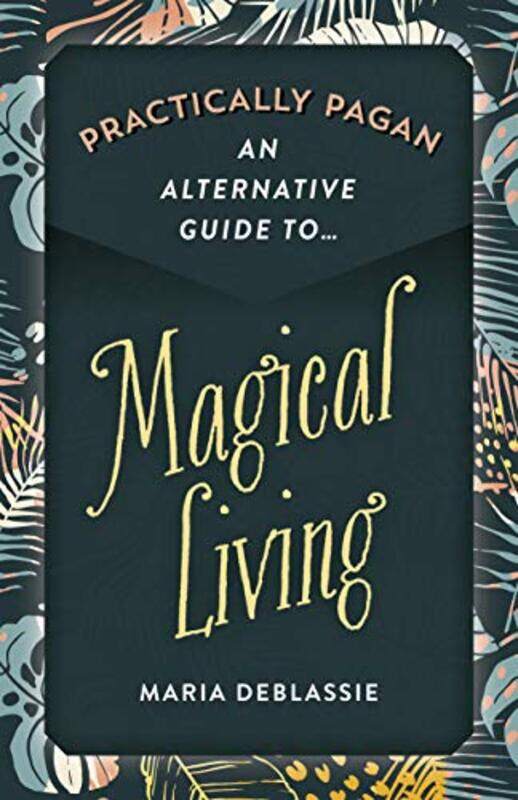 

Practically Pagan An Alternative Guide to Magical Living by Maria F DeBlassie-Paperback